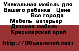 Уникальная мебель для Вашего ребенка › Цена ­ 9 980 - Все города Мебель, интерьер » Детская мебель   . Красноярский край